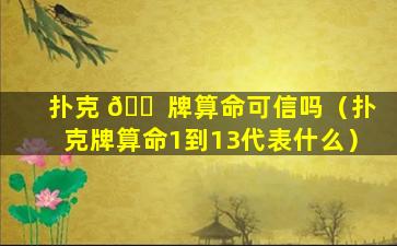 扑克 🐠 牌算命可信吗（扑克牌算命1到13代表什么）